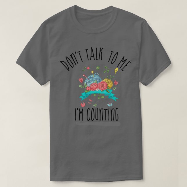 dont talk to me im counting crochet knitting funny T-Shirt (Design Front)