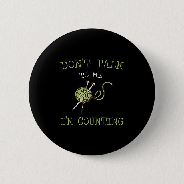 Don't Talk To Me I'm Counting Crochet Knitting Quo Button (Front)