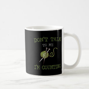 Don't Talk To Me I'm Counting Crochet Knitting Quo Coffee Mug
