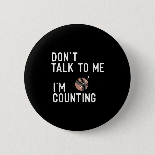Don't Talk To Me I'm Counting Funny Crochet Knitti Button (Front)