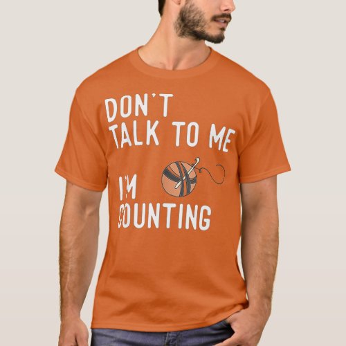 Dont talk to me Im counting funny crochet knitting T_Shirt