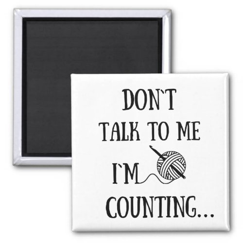 Dont talk to me Im counting funny crochet Magnet