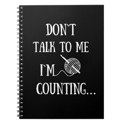 Dont talk to me Im counting funny crochet Notebook