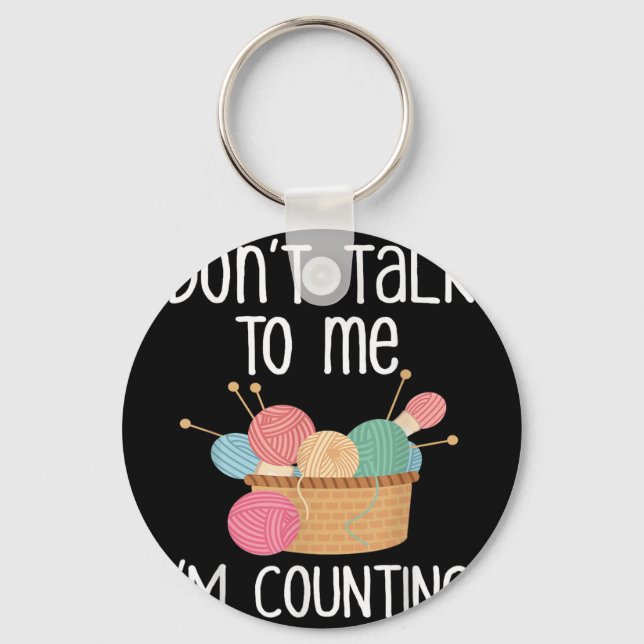 Don't Talk To Me I'm Counting - Funny Knitter Gift Keychain (Front)