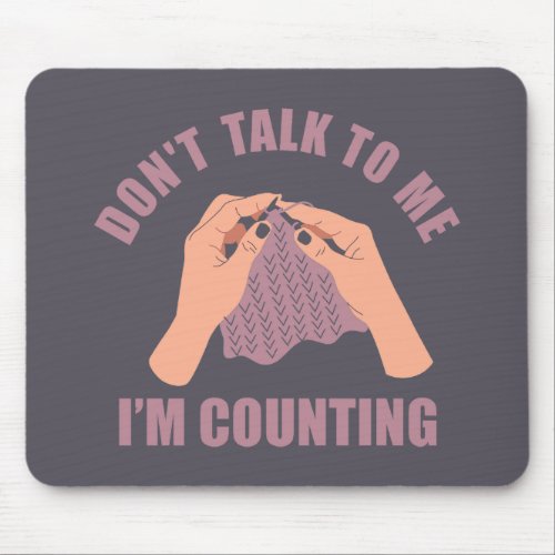 Dont talk to me Im counting funny knitting Mouse Pad