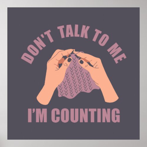 Dont talk to me Im counting funny knitting Poster