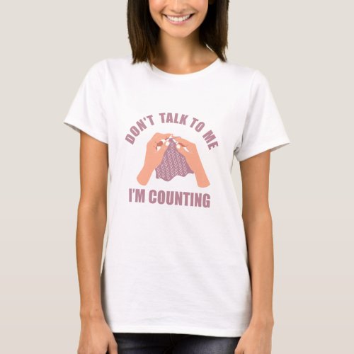 Dont talk to me Im counting funny knitting T_Shirt