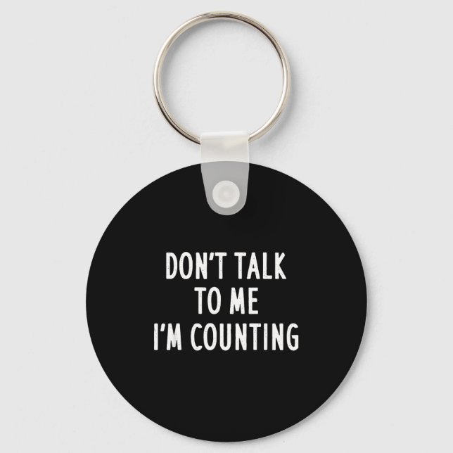 Dont Talk To Me Im Counting Funny Sarcastic  Keychain (Front)