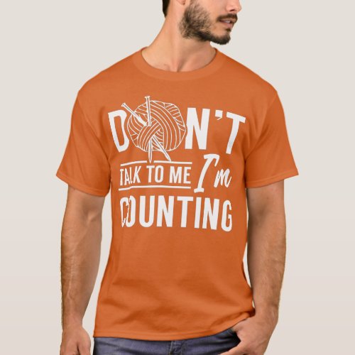 Dont Talk To Me Im Counting Knitter Knit Hobby Kni T_Shirt