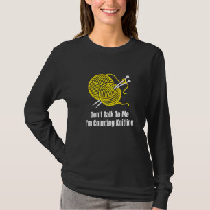 Don't Talk To Me I'm Counting Knitting  Crochet Gr T-Shirt