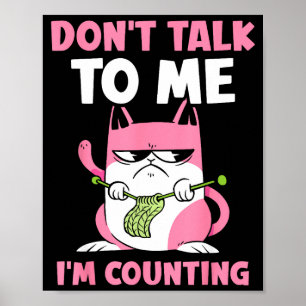 Don't Talk To Me I'm Counting Knitting Yarn Knit K Poster