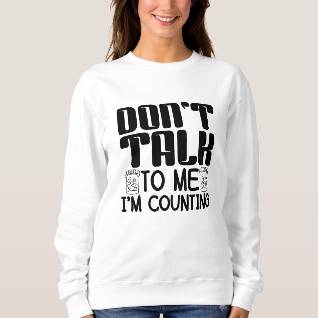 Don't Talk To Me I'm Counting Pharmacist Pharmacy Sweatshirt (Front)