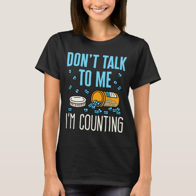 Dont Talk To Me Im Counting Pharmacist Pharmacy  T-Shirt (Front)