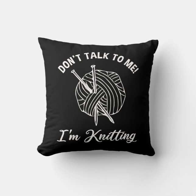 Don't Talk To Me! I'm Knitting Throw Pillow (Front)