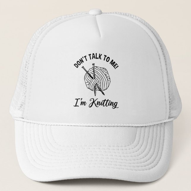 Don't Talk To Me! I'm Knitting Trucker Hat (Front)