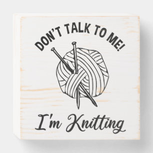 Don't Talk To Me! I'm Knitting Wooden Box Sign