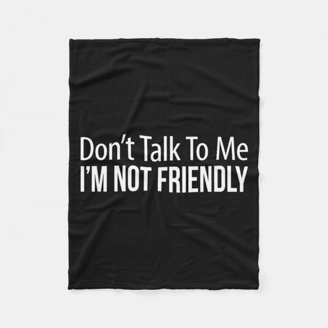 Don't Talk To Me - I'm Not Friendly -  Fleece Blanket (Front)