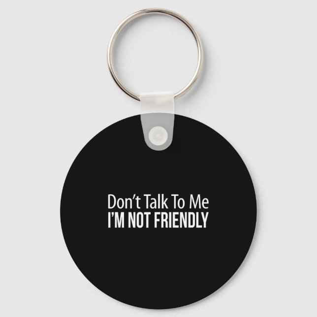 Don't Talk To Me - I'm Not Friendly -  Keychain (Front)