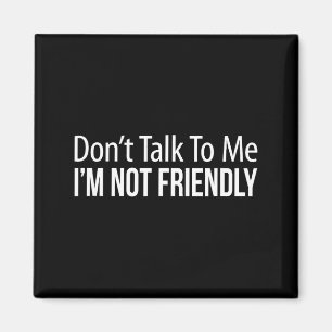 Don't Talk To Me - I'm Not Friendly -  Magnet