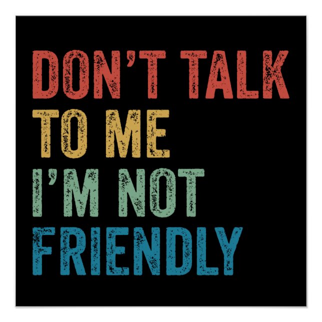 Don't Talk To Me I'm Not Friendly Poster (Front)