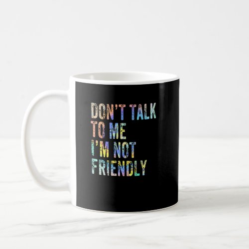 Dont Talk To Me Im Not Friendly  Sarcastic Tie D Coffee Mug