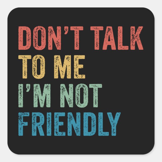Don't Talk To Me I'm Not Friendly Square Sticker (Front)