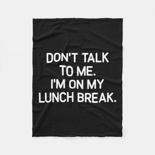 Don't Talk To Me I'm On My Lunch Break, Funny, Jok Fleece Blanket (Front)