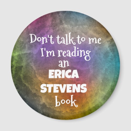 Dont Talk to Me Im reading an Erica Stevens Book Magnet