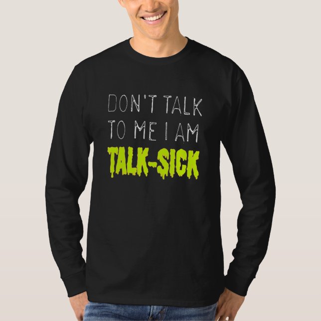 Don't Talk To Me I'm Talk Sick T-Shirt (Front)