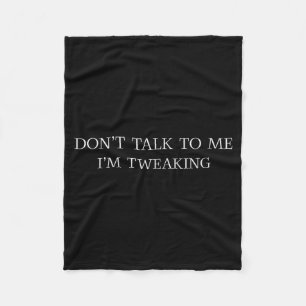 Don't Talk To Me I'm Tweaking Funny Quote Fleece Blanket