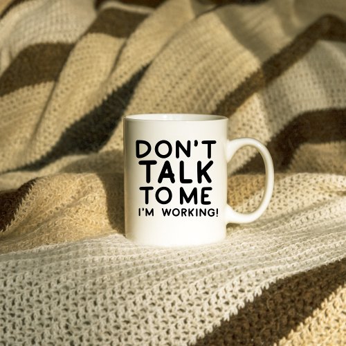 Dont Talk To Me Im Working Funny Sarcasm Office  Coffee Mug