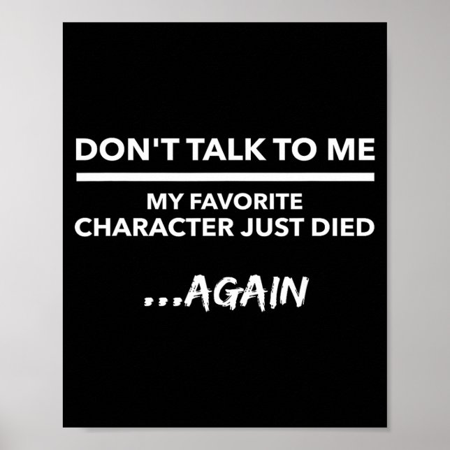 Don't Talk To Me My Favorite Character Died Again  Poster (Front)