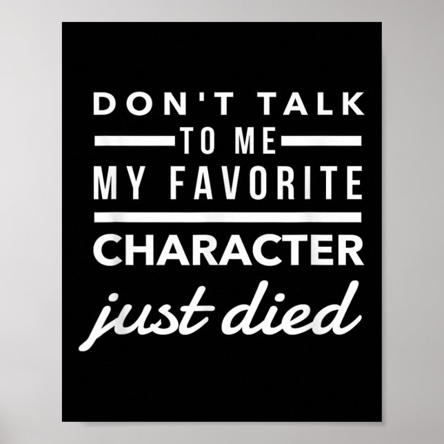 Don't Talk To Me My Favorite Character Just Died H Poster (Front)