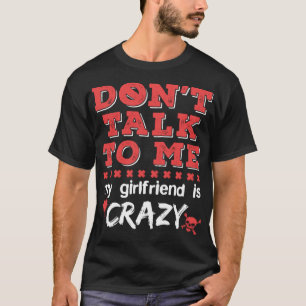 Don't Talk to Me My Girlfriend is Crazy Funny Jeal T-Shirt