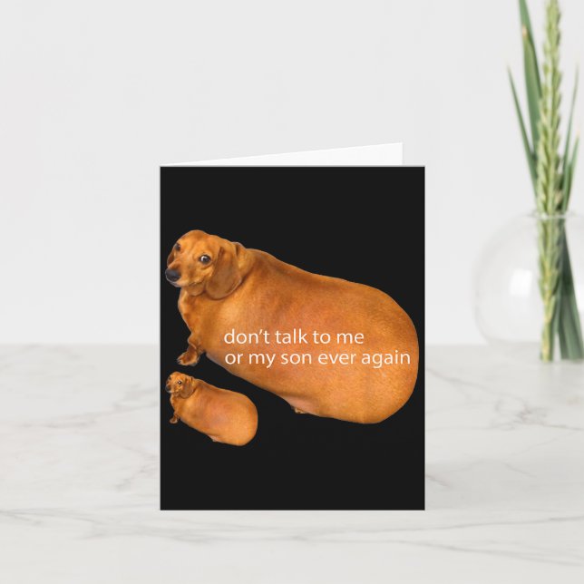 Don't Talk To Me Or My Son Ever Again Funny Dachsh Card (Front)