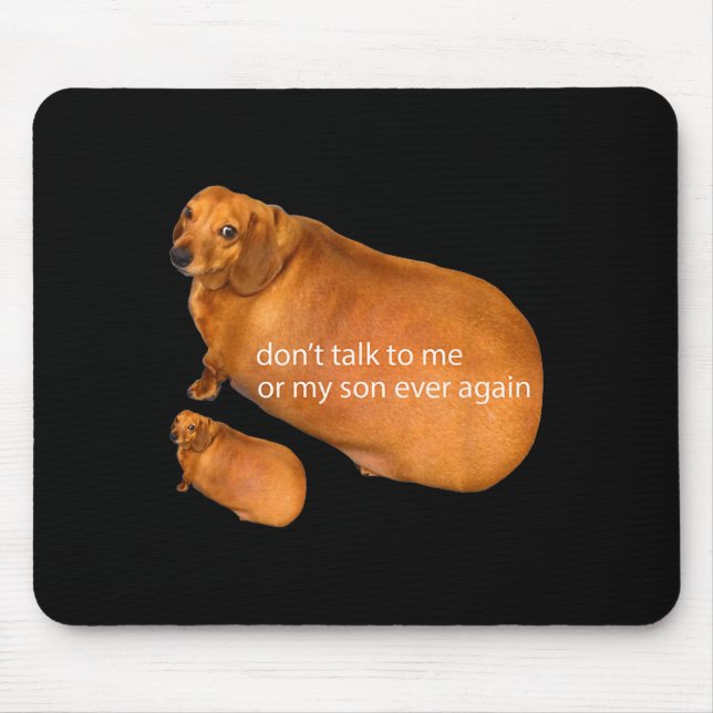 Don't Talk To Me Or My Son Ever Again Funny Dachsh Mouse Pad (Front)