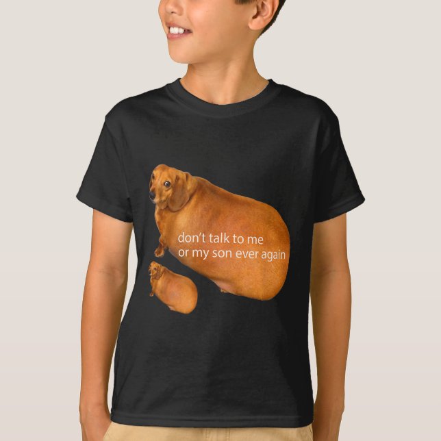 Don't Talk To Me Or My Son Ever Again Funny Dachsh T-Shirt (Front)