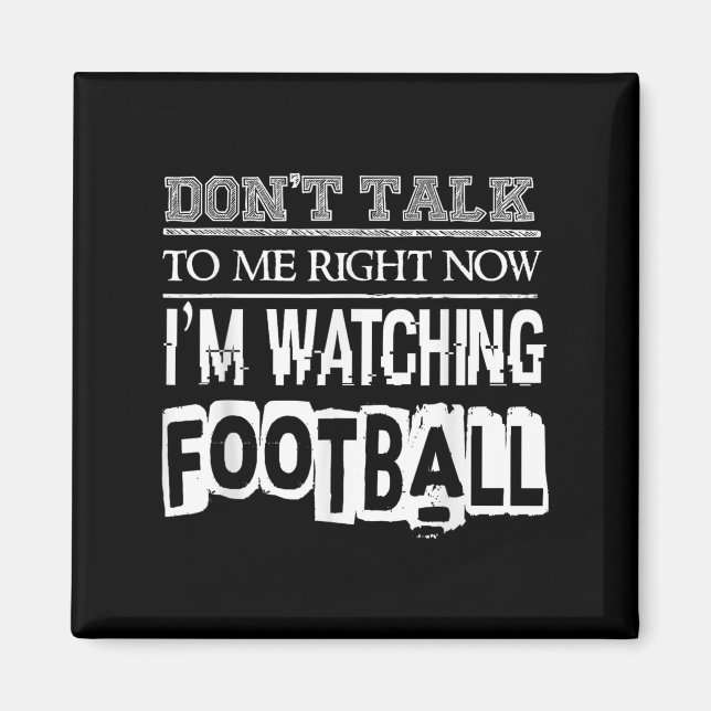 Don't Talk To Me Right Now I'm Watching Football - Magnet (Front)