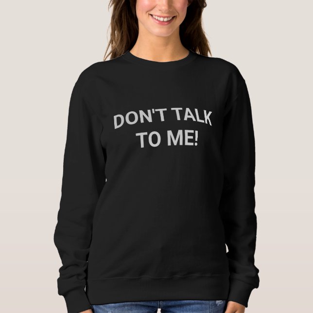 Don't talk to me sweatshirt (Front)