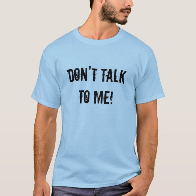 Don't Talk To Me! T-Shirt (Front)