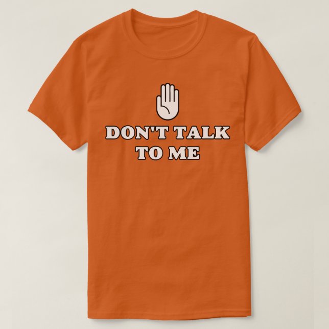 Dont talk to me T-Shirt (Design Front)