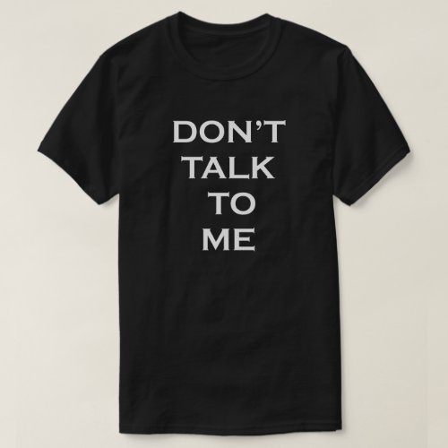 DONT TALK TO ME T_Shirt
