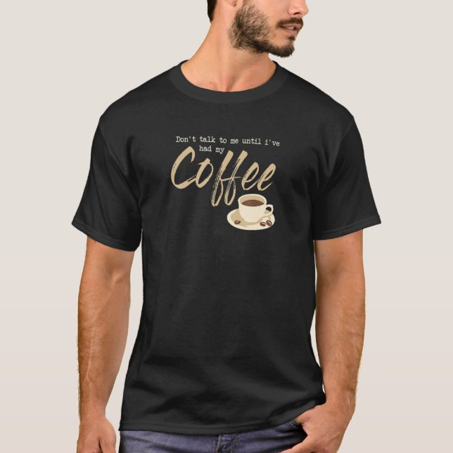 Dont Talk To Me Until I´ve Had My Coffee T-Shirt (Front)