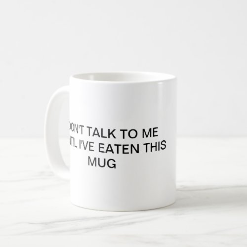 Dont talk to me until Ive eaten this mug 