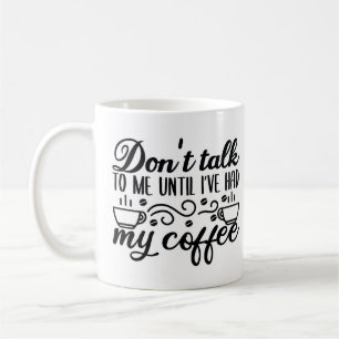 Dont talk to me until Ive had my coffee Coffee Mug