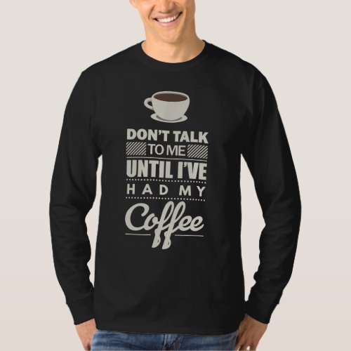 Dont Talk to Me Until Ive Had my Coffee Funny T_Shirt
