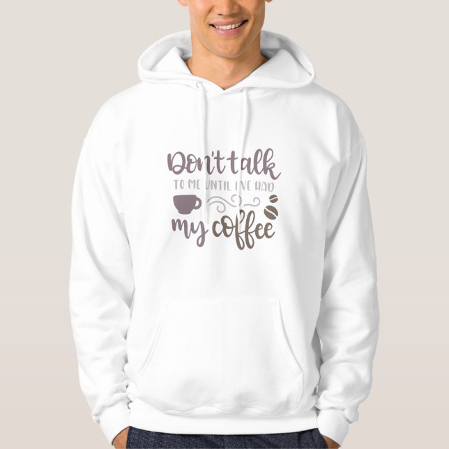 Don't talk to me until i've had my coffee hoodie (Front)