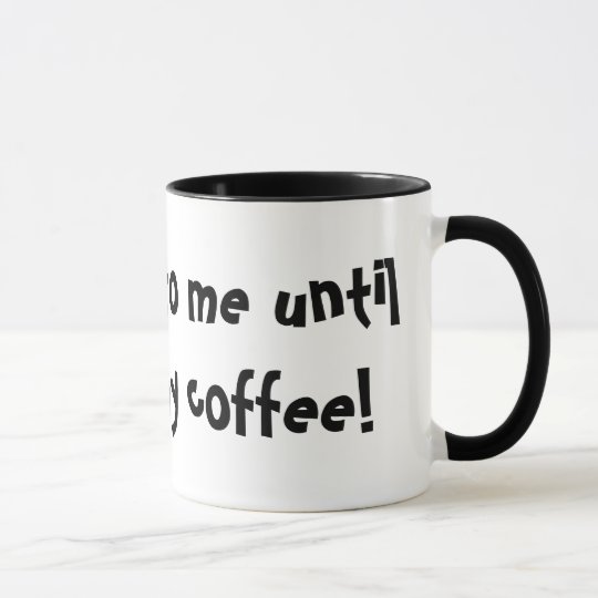 Don't talk to me until I've had my coffee! Mug | Zazzle.com