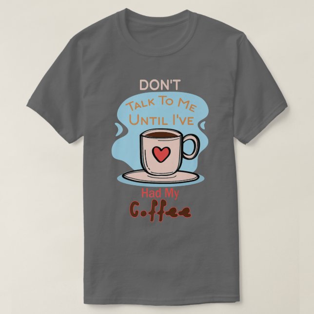Don't Talk To Me Until I've Had My Coffee Premium  T-Shirt (Design Front)