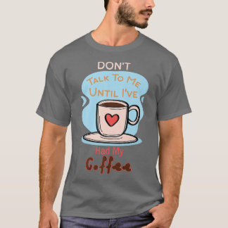 Don't Talk To Me Until I've Had My Coffee Premium  T-Shirt